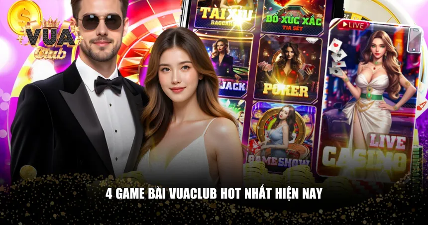 4 Game bài Vuaclub hot nhất hiện nay