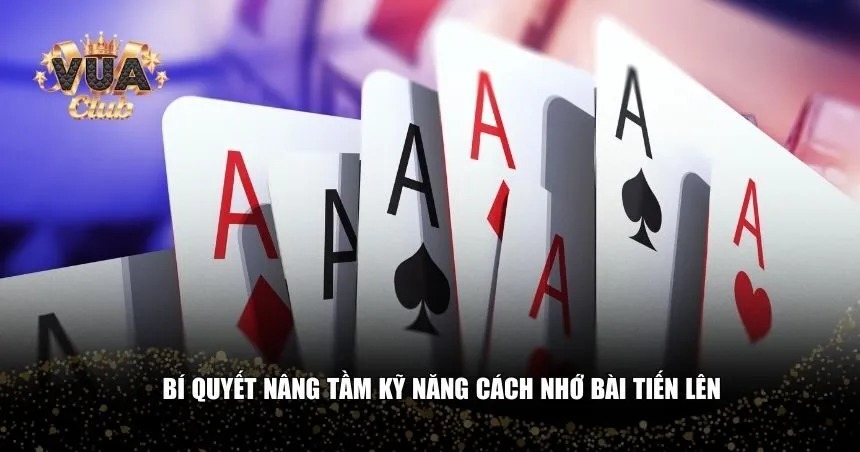 Bí quyết nâng tầm kỹ năng cách nhớ bài tiến lên
