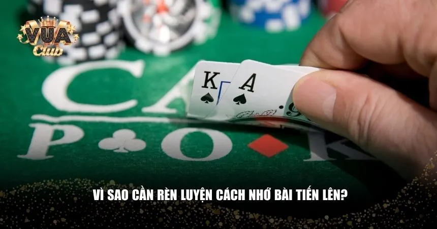 Vì sao cần rèn luyện cách nhớ bài tiến lên?