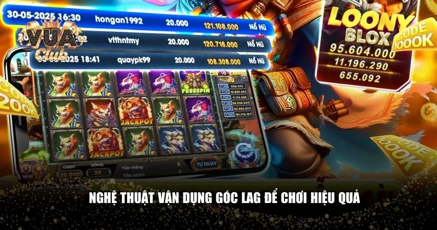 Nghệ thuật vận dụng góc lag để chơi hiệu quả
