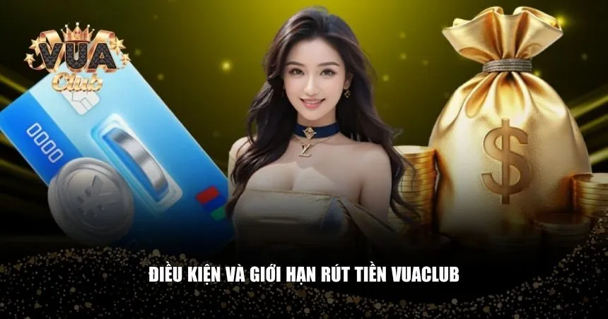 Các điều kiện và giới hạn rút tiền Vuaclub để tránh phiền phức không đáng có