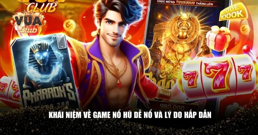 Khái niệm về game nổ hũ dễ nổ và lý do hấp dẫn