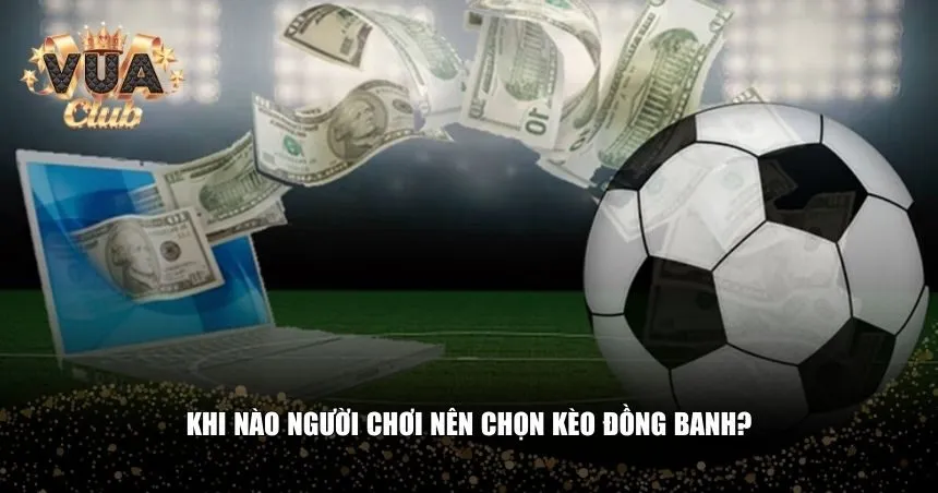 Người chơi cần biết cách phân tích tình huống để chọn lúc chơi kèo đồng banh