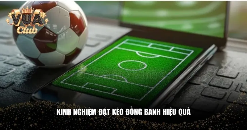 Kinh nghiệm đặt kèo đồng banh hiệu quả