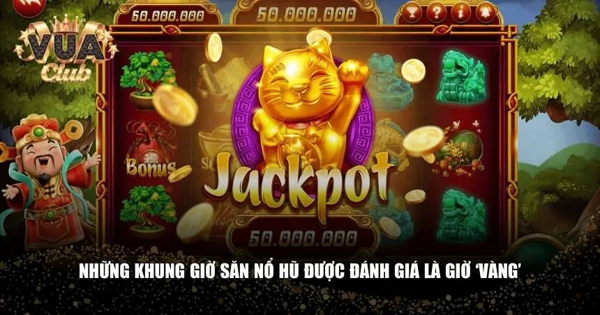 Người chơi lâu năm đã đúc kết được những khung giờ săn nổ hũ đặc biệt