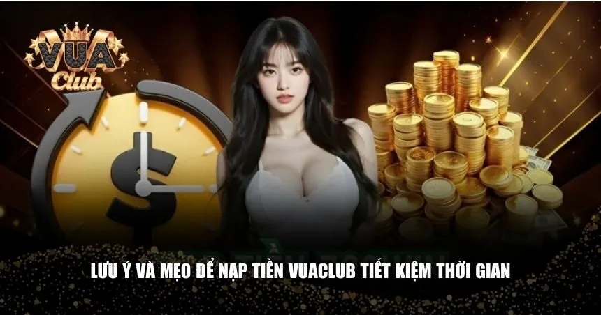 Lưu ý và mẹo để nạp tiền Vuaclub an toàn