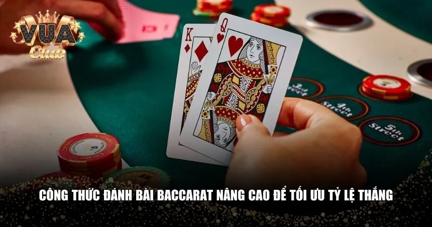 Công thức đánh bài Baccarat nâng cao để tối ưu tỷ lệ thắng