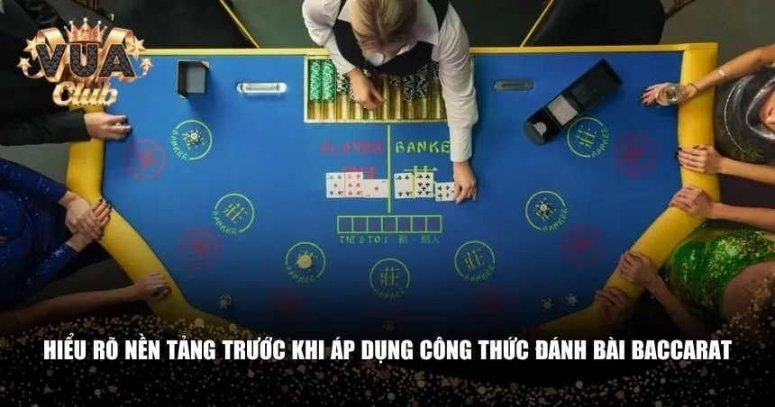 Hiểu rõ nền tảng trước khi áp dụng công thức đánh bài Baccarat