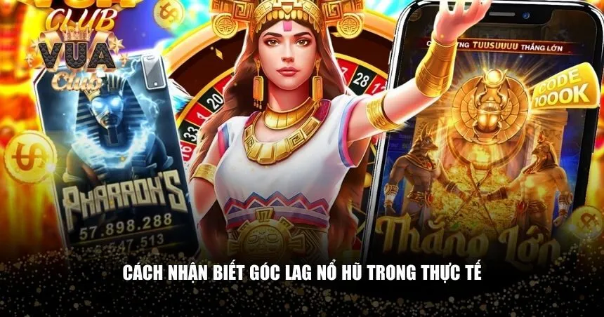 Cách nhận biết góc lag nổ hũ trong thực tế