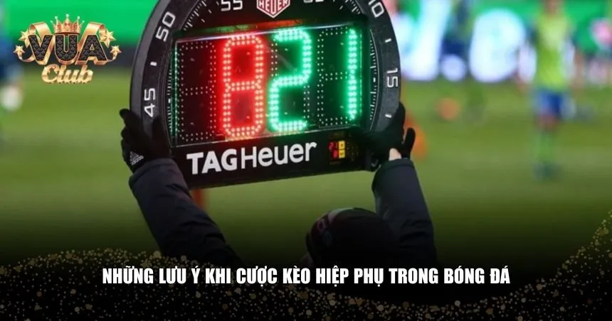 Người chơi cần ghi nhớ một số lưu ý quan trọng về kèo hiệp phụ