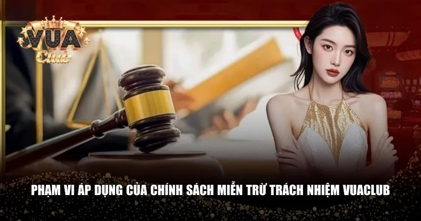 Chính sách miễn trừ trách nhiệm Vuaclub chỉ áp dụng trong một số trường hợp cụ thể