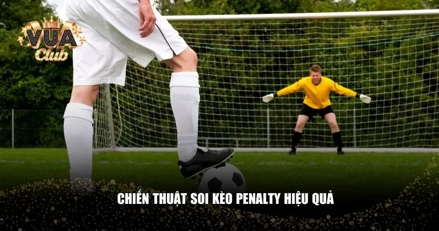 Chiến thuật soi kèo penalty hiệu quả