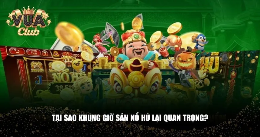 Lý giải tầm quan trọng của khung giờ săn nổ hũ 