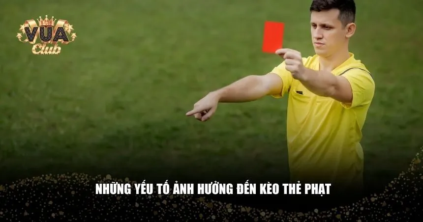 Những yếu tố ảnh hưởng đến kèo thẻ phạt